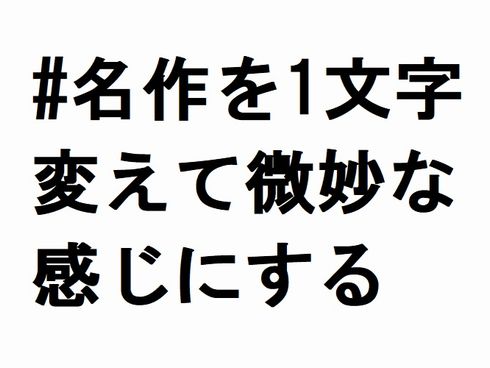 名作を1文字変えて微妙な感じにする