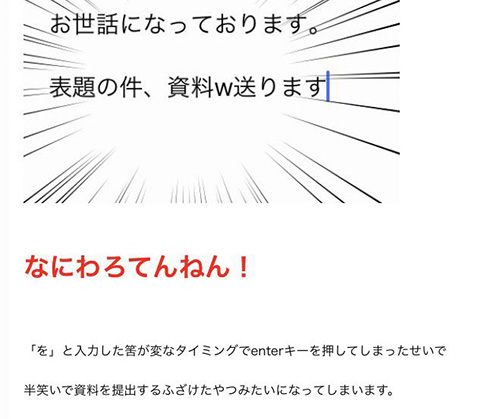 取引先へのメールに誤字「お世話になってろ」「資料w送ります」　思わぬタイプミスがヒヤッとするけど笑っちゃう