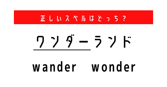 「ワンダーランド」の“ワンダー”は「wander」？　それとも「wonder」？　正しいスペルを選ぼう【英語むずかしい】