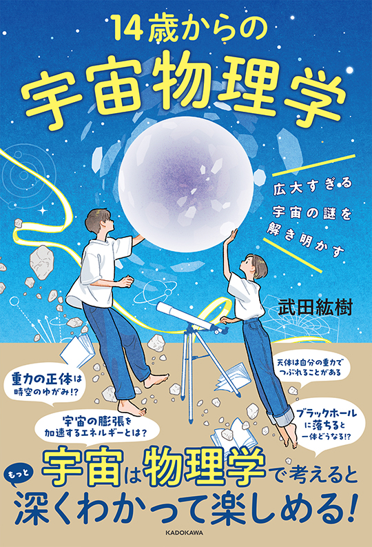 武田紘樹『広大すぎる宇宙の謎を解き明かす 14歳からの宇宙物理学』 KADOKAWA　「思春期を捻り潰す宇宙物理学」