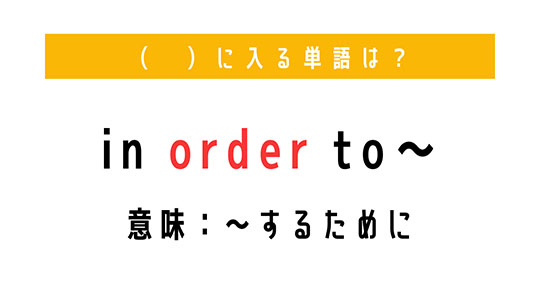 「〜するために」を意味する熟語は？　（ 　）に単語を入れて、熟語を完成させよう【穴埋めクイズ・意外と知らない英語】