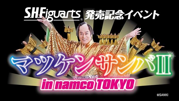 S.H.Figuarts 発売記念イベント マツケンサンバII in namco TOKYO