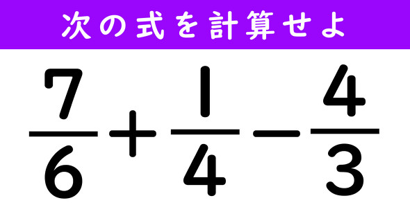 大人なら15秒で解きたい！ 「（7/6）＋（1/4）−（4/3）」の答え