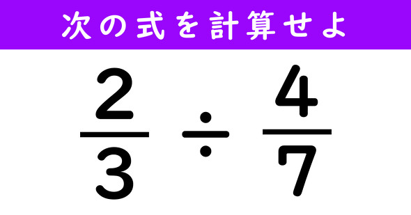 大人なら15秒で解きたい！ 「（2/3）÷（4/7）」の答えは？【算数