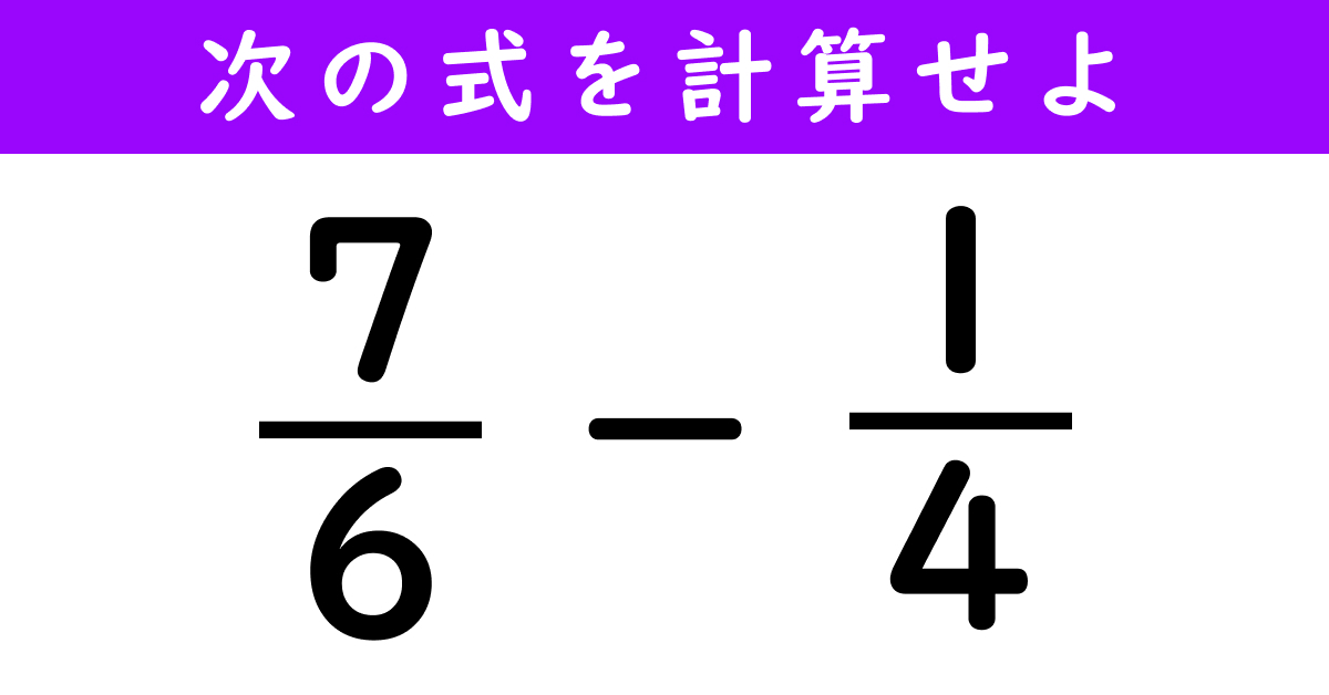 大人なら15秒で解きたい！ 「（7/6）−（1/4）」の答えは